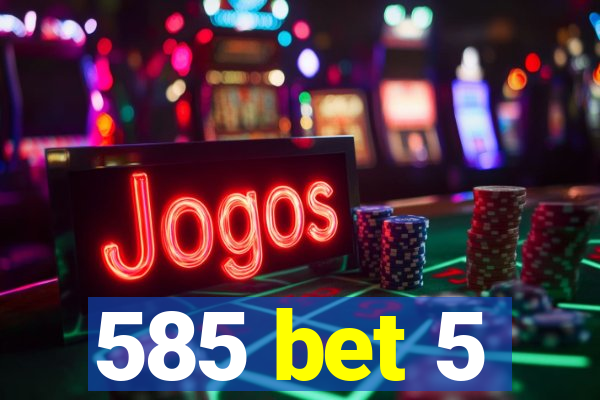 585 bet 5